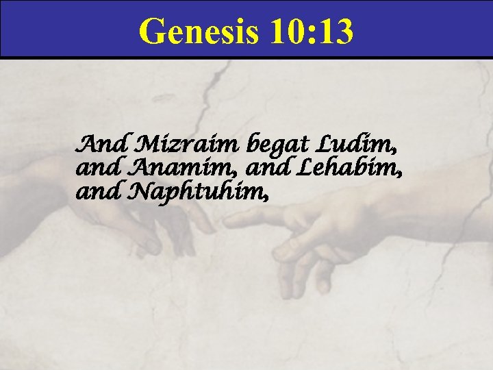 Genesis 10: 13 And Mizraim begat Ludim, and Anamim, and Lehabim, and Naphtuhim, 