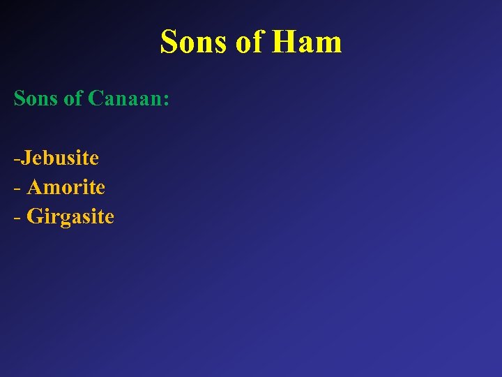 Sons of Ham Sons of Canaan: -Jebusite - Amorite - Girgasite 