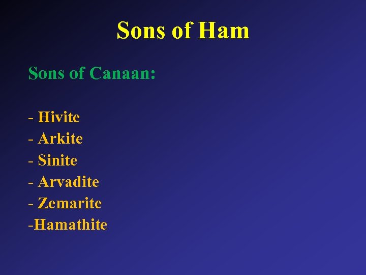 Sons of Ham Sons of Canaan: - Hivite - Arkite - Sinite - Arvadite