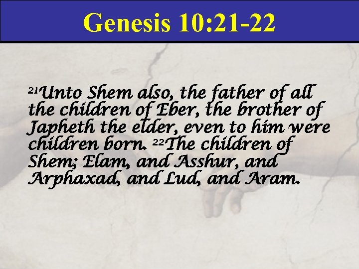 Genesis 10: 21 -22 21 Unto Shem also, the father of all the children