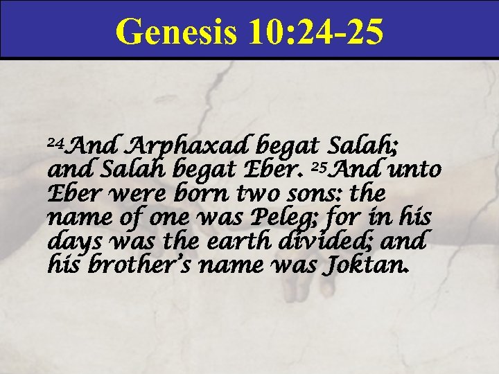 Genesis 10: 24 -25 24 And Arphaxad begat Salah; and Salah begat Eber. 25