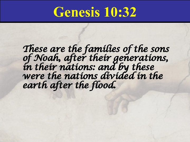 Genesis 10: 32 These are the families of the sons of Noah, after their