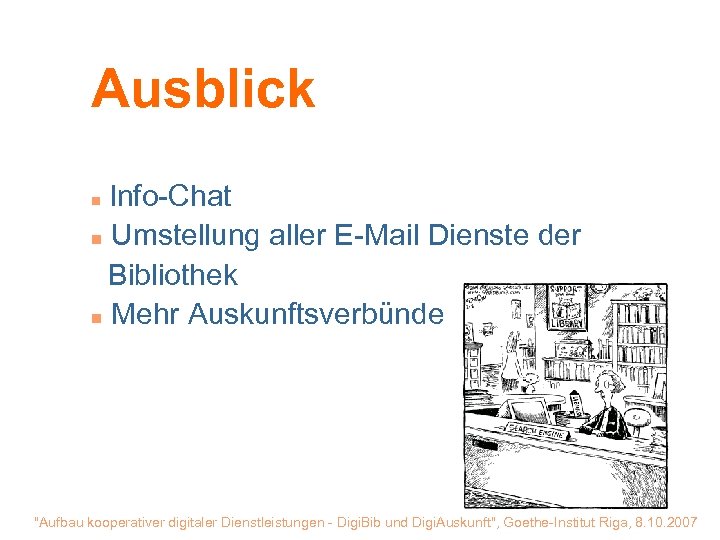 Ausblick Info-Chat n Umstellung aller E-Mail Dienste der Bibliothek n Mehr Auskunftsverbünde n "Aufbau