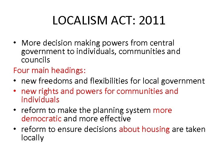 LOCALISM ACT: 2011 • More decision making powers from central government to individuals, communities