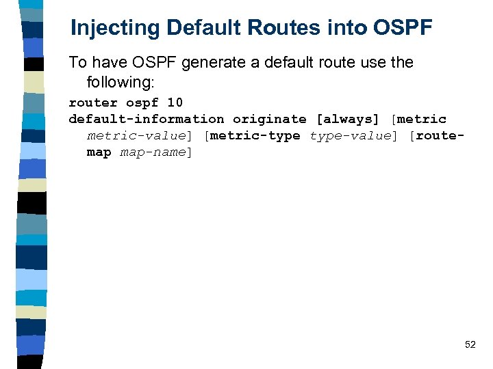 Injecting Default Routes into OSPF To have OSPF generate a default route use the