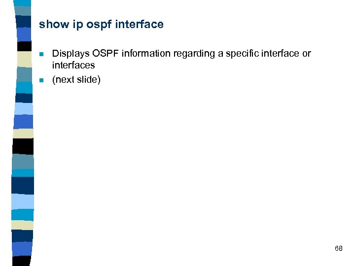 show ip ospf interface n n Displays OSPF information regarding a specific interface or