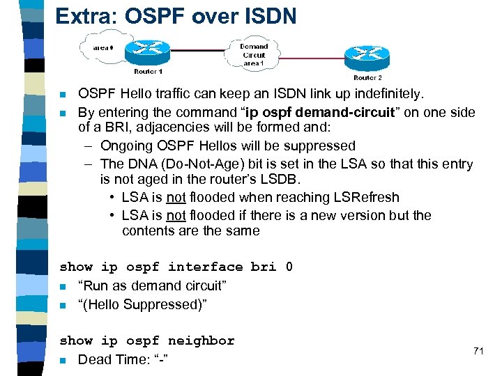 Extra: OSPF over ISDN n n OSPF Hello traffic can keep an ISDN link