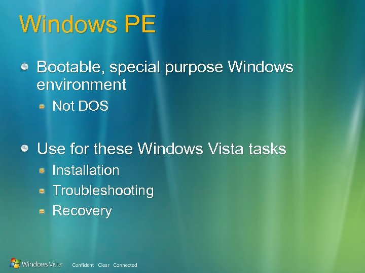 Windows PE Bootable, special purpose Windows environment Not DOS Use for these Windows Vista