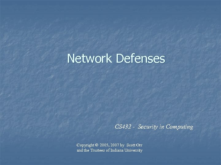 Network Defenses CS 432 - Security in Computing Copyright © 2005, 2007 by Scott