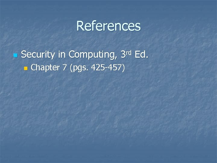 References n Security in Computing, 3 rd Ed. n Chapter 7 (pgs. 425 -457)