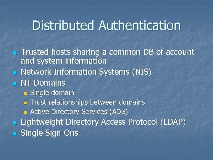 Distributed Authentication n Trusted hosts sharing a common DB of account and system information
