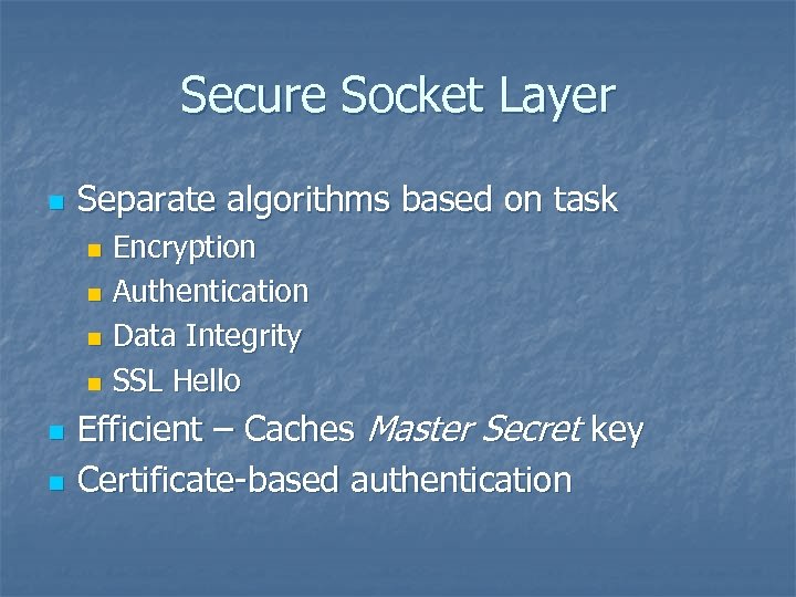 Secure Socket Layer n Separate algorithms based on task Encryption n Authentication n Data