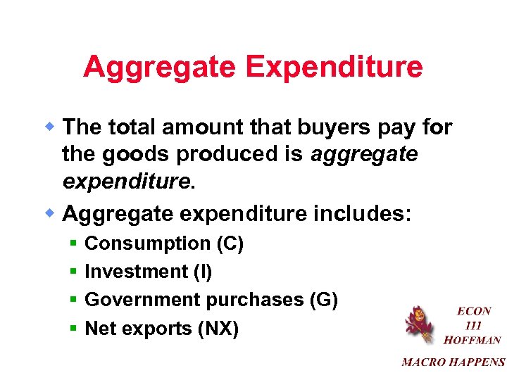 Aggregate Expenditure w The total amount that buyers pay for the goods produced is