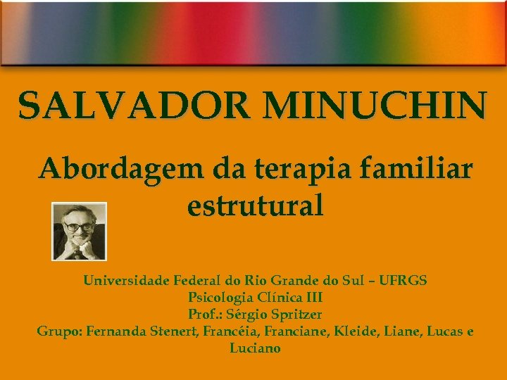 SALVADOR MINUCHIN Abordagem da terapia familiar estrutural Universidade Federal do Rio Grande do Sul