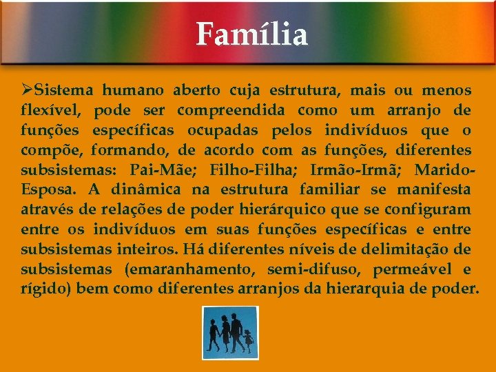 Família ØSistema humano aberto cuja estrutura, mais ou menos flexível, pode ser compreendida como