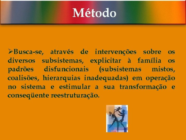 Método ØBusca-se, através de intervenções sobre os diversos subsistemas, explicitar à família os padrões