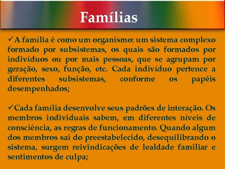 Famílias üA família é como um organismo: um sistema complexo formado por subsistemas, os