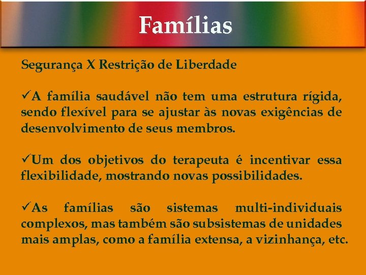 Famílias Segurança X Restrição de Liberdade üA família saudável não tem uma estrutura rígida,