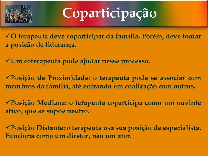 Coparticipação üO terapeuta deve coparticipar da família. Porém, deve tomar a posição de liderança.
