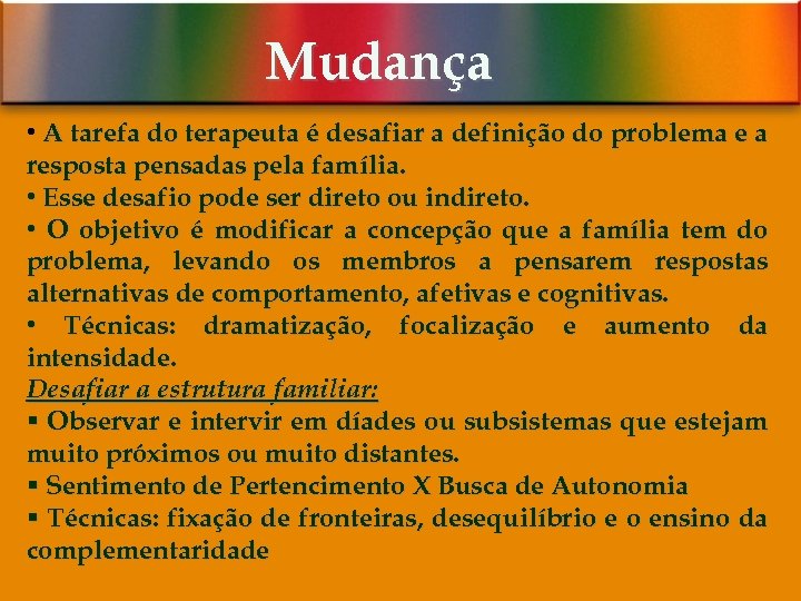 Mudança • A tarefa do terapeuta é desafiar a definição do problema e a