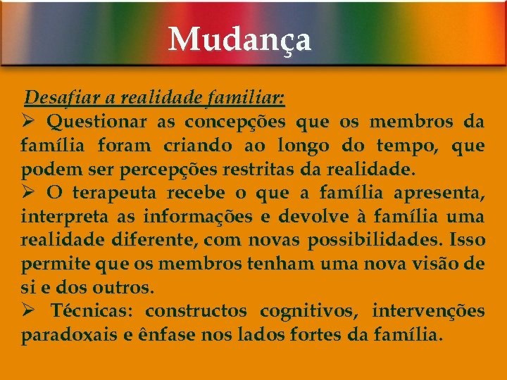 Mudança Desafiar a realidade familiar: Ø Questionar as concepções que os membros da família