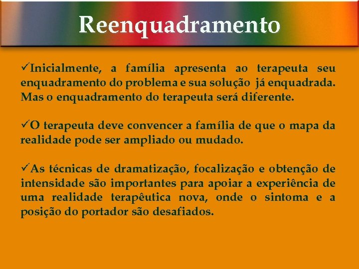 Reenquadramento üInicialmente, a família apresenta ao terapeuta seu enquadramento do problema e sua solução