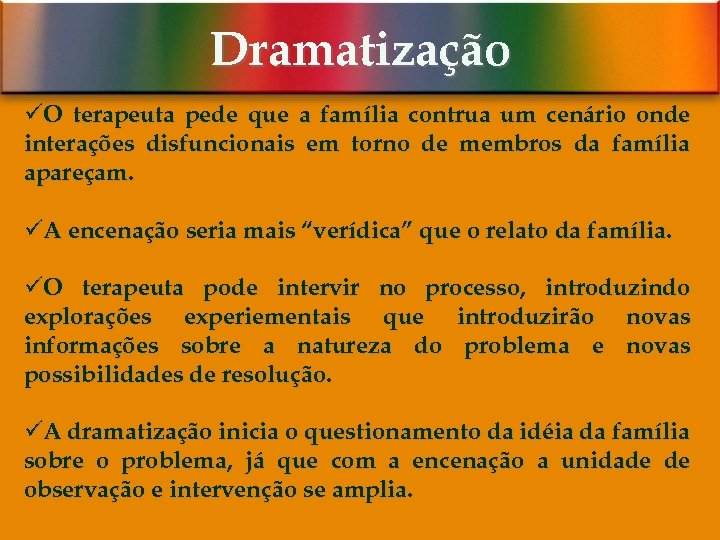 Dramatização üO terapeuta pede que a família contrua um cenário onde interações disfuncionais em
