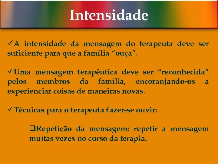 Intensidade üA intensidade da mensagem do terapeuta deve ser suficiente para que a família
