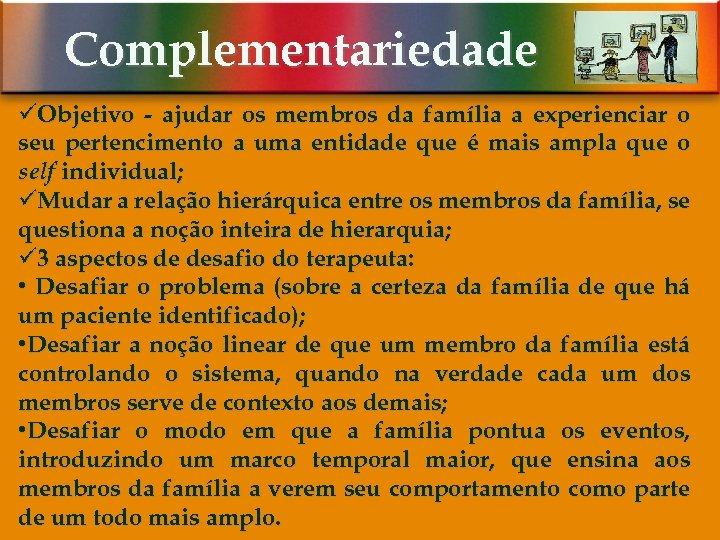 Complementariedade üObjetivo - ajudar os membros da família a experienciar o seu pertencimento a