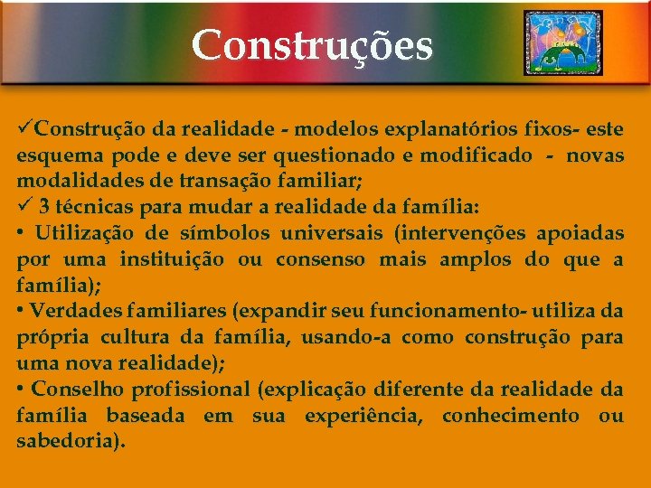 Construções üConstrução da realidade - modelos explanatórios fixos- este esquema pode e deve ser