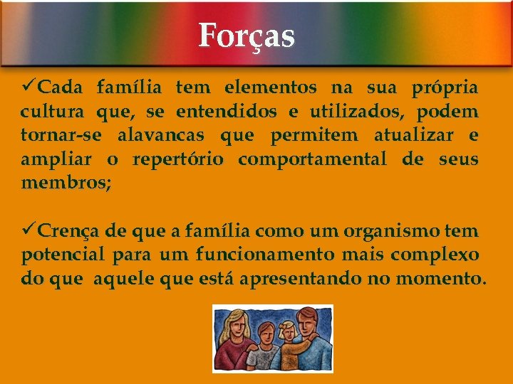 Forças üCada família tem elementos na sua própria cultura que, se entendidos e utilizados,