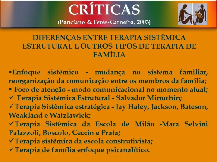 CRÍTICAS (Ponciano & Ferés-Carneiro, 2003) DIFERENÇAS ENTRE TERAPIA SISTÊMICA ESTRUTURAL E OUTROS TIPOS DE