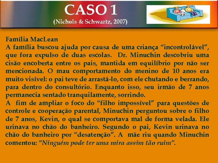 CASO 1 (Nichols & Schwartz, 2007) Família Mac. Lean A família buscou ajuda por