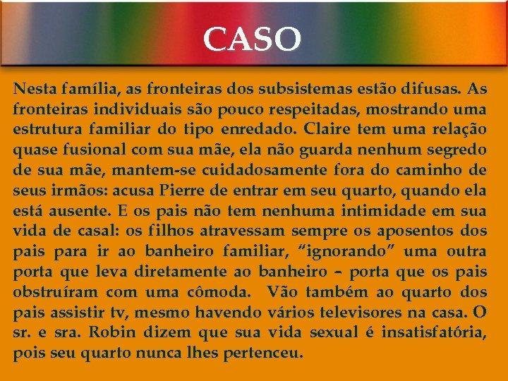 CASO Nesta família, as fronteiras dos subsistemas estão difusas. As fronteiras individuais são pouco