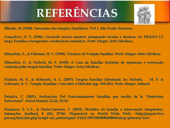 REFERÊNCIAS Elkaïm, M. (1998). Panorama das terapias Familiares. Vol 1. São Paulo: Summus. Gonçalves,
