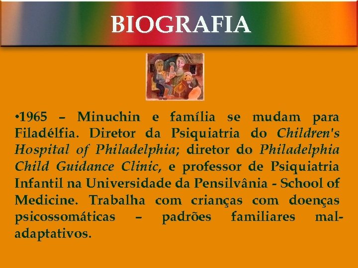BIOGRAFIA • 1965 – Minuchin e família se mudam para Filadélfia. Diretor da Psiquiatria