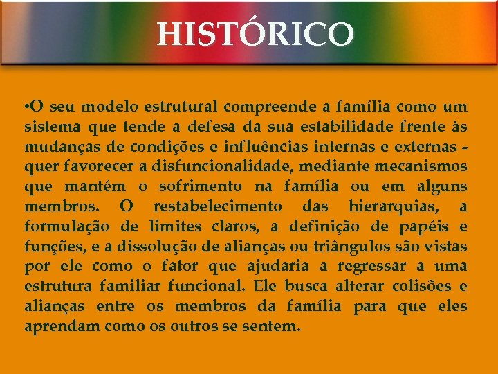 HISTÓRICO • O seu modelo estrutural compreende a família como um sistema que tende