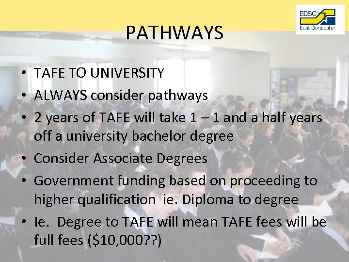 PATHWAYS • TAFE TO UNIVERSITY • ALWAYS consider pathways • 2 years of TAFE