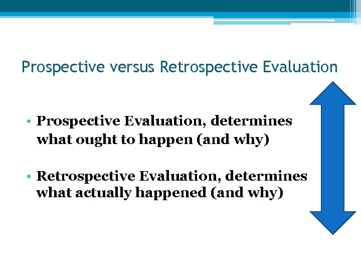 Prospective versus Retrospective Evaluation • Prospective Evaluation, determines what ought to happen (and why)