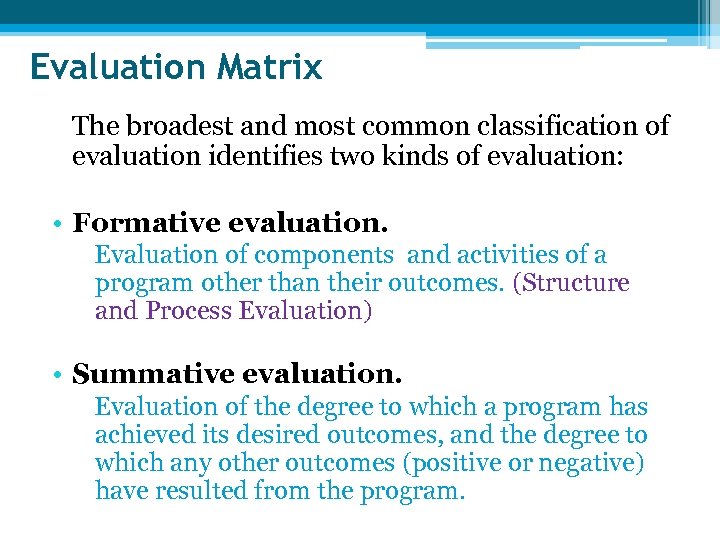 Evaluation Matrix The broadest and most common classification of evaluation identifies two kinds of