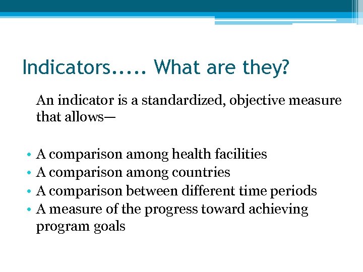 Indicators. . . What are they? An indicator is a standardized, objective measure that