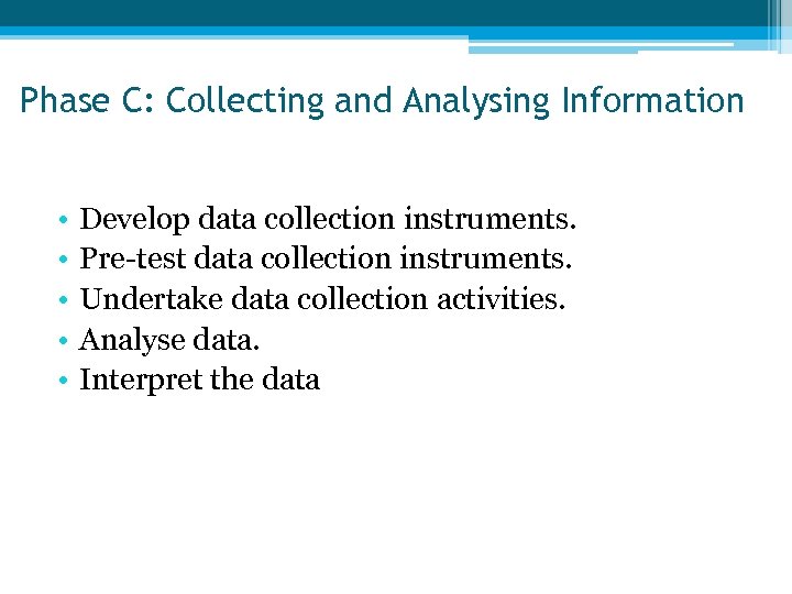 Phase C: Collecting and Analysing Information • • • Develop data collection instruments. Pre-test