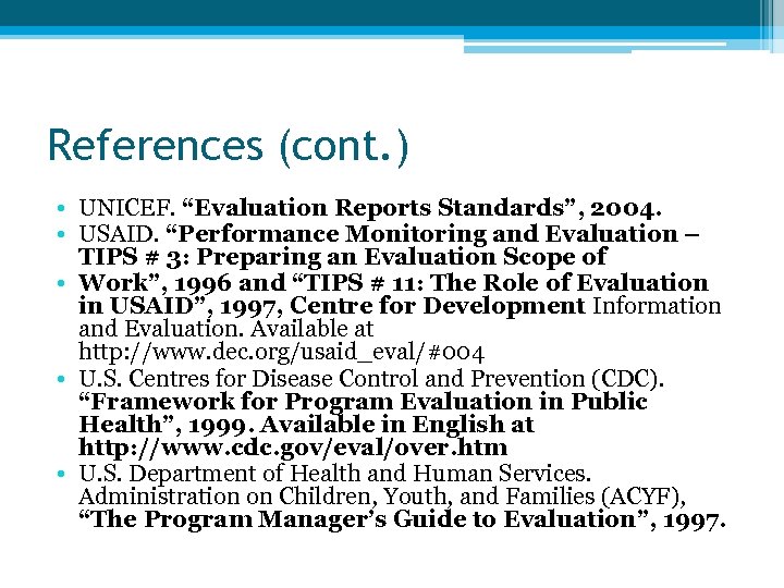 References (cont. ) • UNICEF. “Evaluation Reports Standards”, 2004. • USAID. “Performance Monitoring and