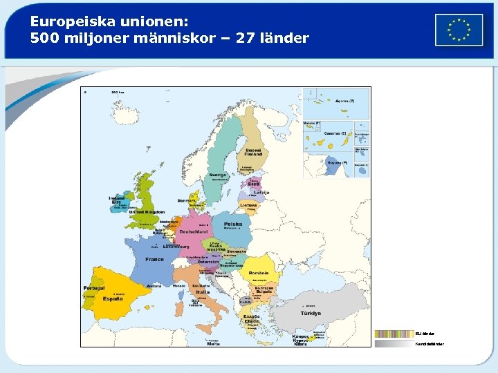 Europeiska unionen: 500 miljoner människor – 27 länder EU-länder Kandidatländer 