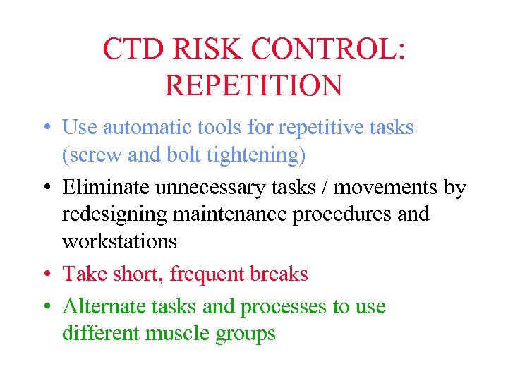 CTD RISK CONTROL: REPETITION • Use automatic tools for repetitive tasks (screw and bolt