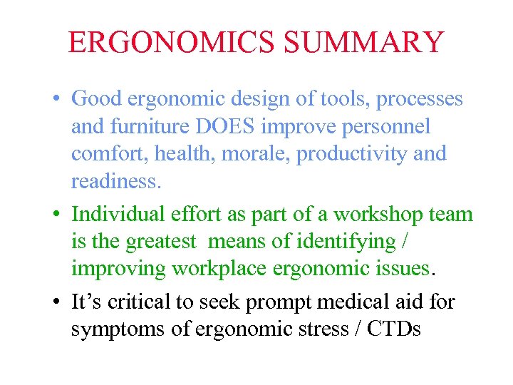 ERGONOMICS SUMMARY • Good ergonomic design of tools, processes and furniture DOES improve personnel