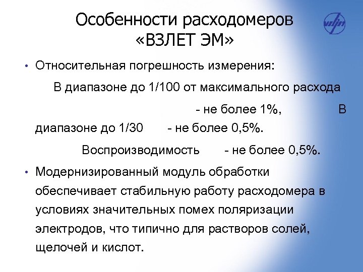 Особенности расходомеров «ВЗЛЕТ ЭМ» • Относительная погрешность измерения: В диапазоне до 1/100 от максимального