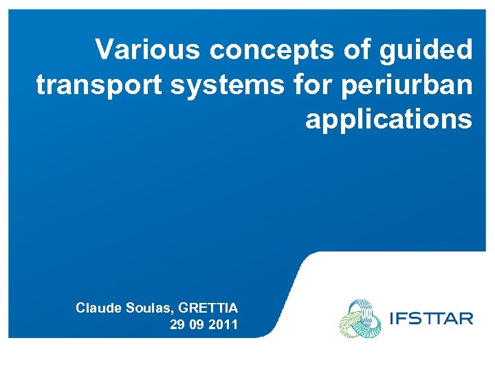 Various concepts of guided transport systems for periurban applications Claude Soulas, GRETTIA 29 09