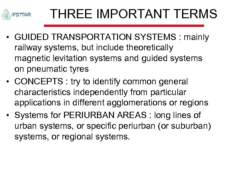  THREE IMPORTANT TERMS • GUIDED TRANSPORTATION SYSTEMS : mainly railway systems, but include