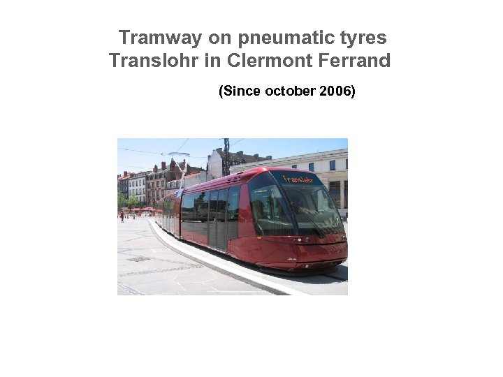  Tramway on pneumatic tyres Translohr in Clermont Ferrand (Since october 2006) 